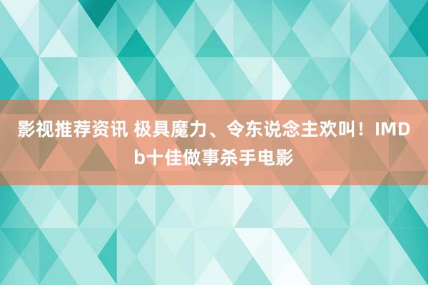 影视推荐资讯 极具魔力、令东说念主欢叫！IMDb十佳做事杀手电影