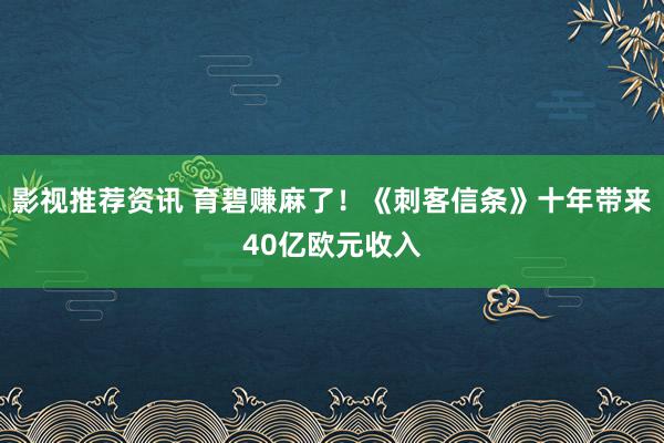 影视推荐资讯 育碧赚麻了！《刺客信条》十年带来40亿欧元收入