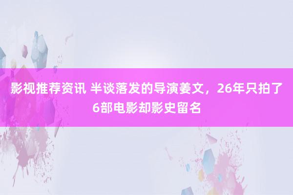 影视推荐资讯 半谈落发的导演姜文，26年只拍了6部电影却影史留名