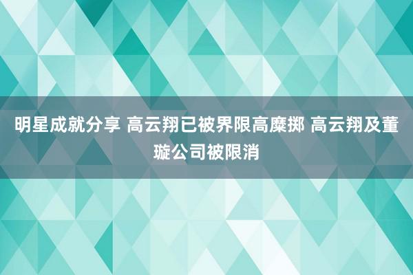 明星成就分享 高云翔已被界限高糜掷 高云翔及董璇公司被限消