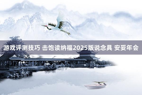 游戏评测技巧 击饱读纳福2025版说念具 安妥年会