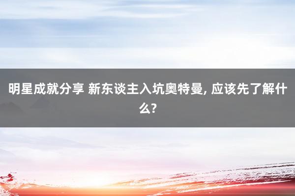 明星成就分享 新东谈主入坑奥特曼, 应该先了解什么?