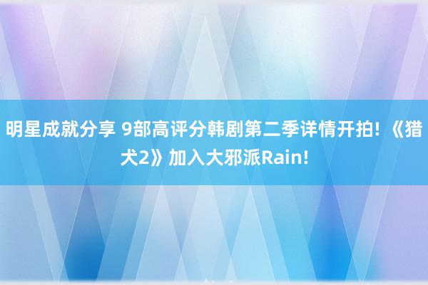 明星成就分享 9部高评分韩剧第二季详情开拍! 《猎犬2》加入大邪派Rain!